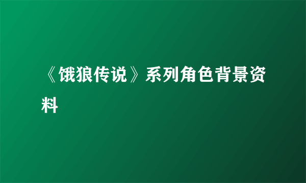 《饿狼传说》系列角色背景资料