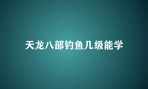 天龙八部钓鱼几级能学