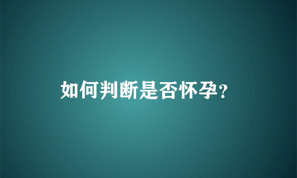 如何判断是否怀孕？