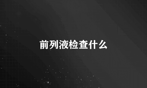 前列液检查什么