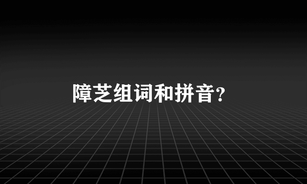 障芝组词和拼音？