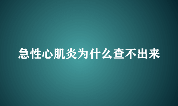 急性心肌炎为什么查不出来