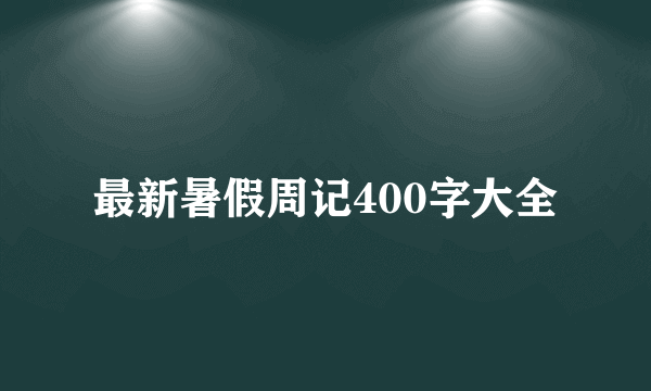 最新暑假周记400字大全