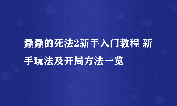 蠢蠢的死法2新手入门教程 新手玩法及开局方法一览