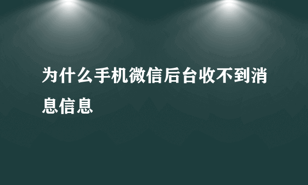 为什么手机微信后台收不到消息信息