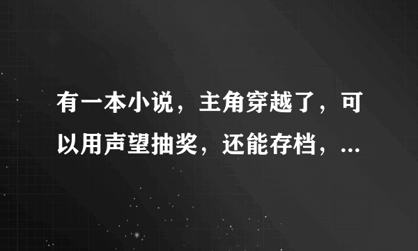 有一本小说，主角穿越了，可以用声望抽奖，还能存档，当上了广播主播，讲的是鬼吹灯，目前更到一千多章，