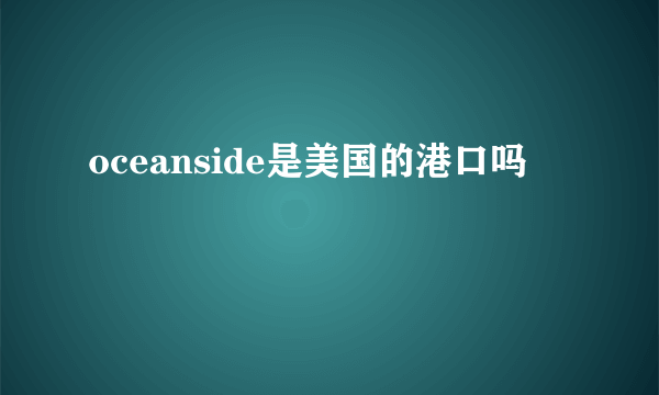 oceanside是美国的港口吗