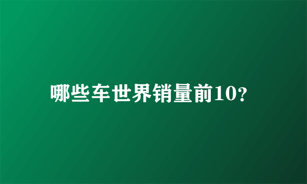 哪些车世界销量前10？