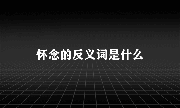 怀念的反义词是什么