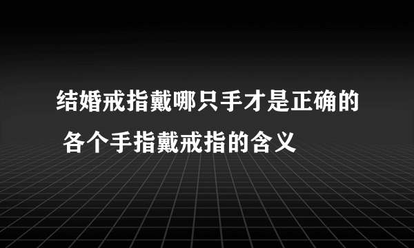 结婚戒指戴哪只手才是正确的 各个手指戴戒指的含义