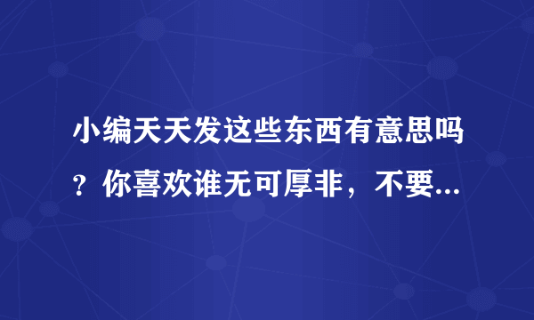 小编天天发这些东西有意思吗？你喜欢谁无可厚非，不要搞阴谋诡计，要光明正大的做人？