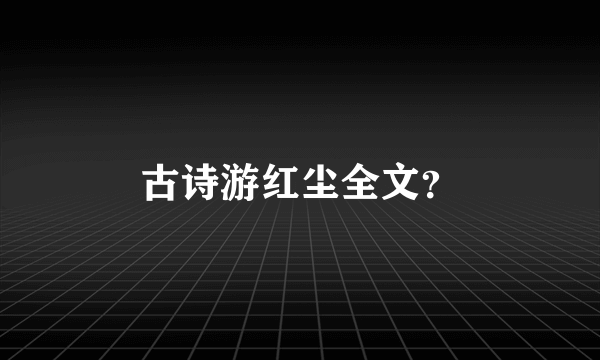 古诗游红尘全文？