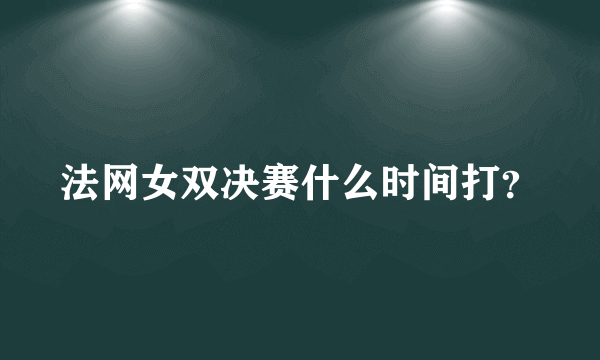 法网女双决赛什么时间打？