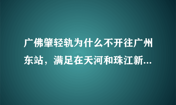 广佛肇轻轨为什么不开往广州东站，满足在天河和珠江新城的通勤需求