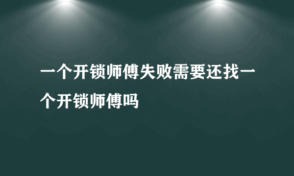 一个开锁师傅失败需要还找一个开锁师傅吗