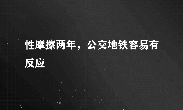 性摩擦两年，公交地铁容易有反应