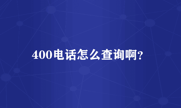 400电话怎么查询啊？