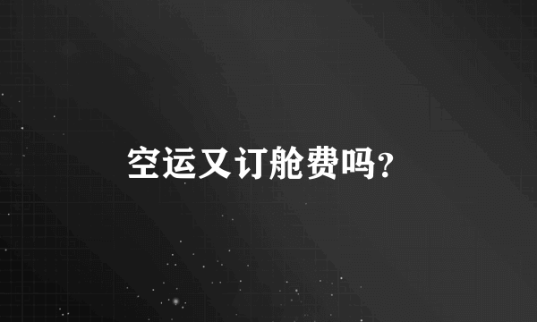 空运又订舱费吗？