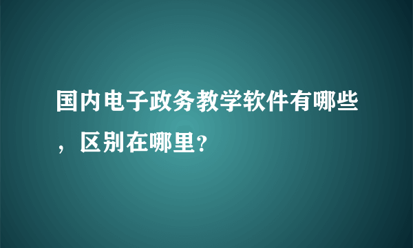 国内电子政务教学软件有哪些，区别在哪里？