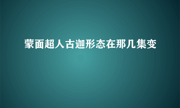 蒙面超人古迦形态在那几集变