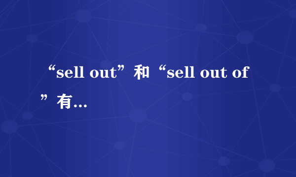 “sell out”和“sell out of”有什么区别？