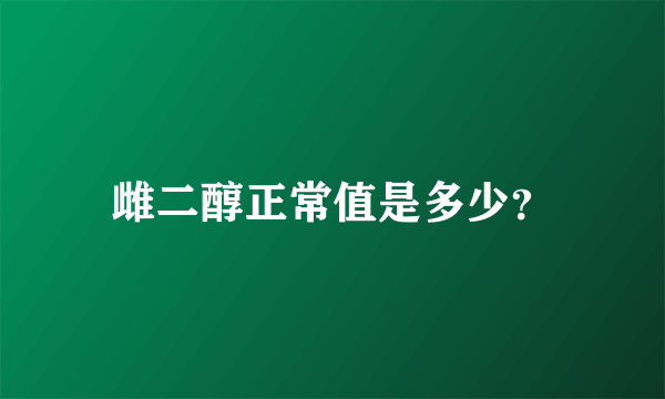 雌二醇正常值是多少？