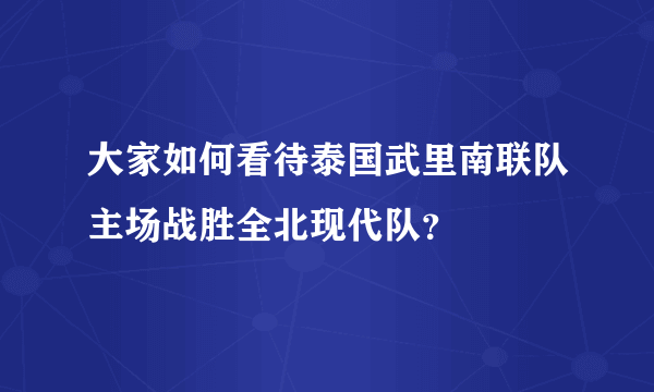 大家如何看待泰国武里南联队主场战胜全北现代队？