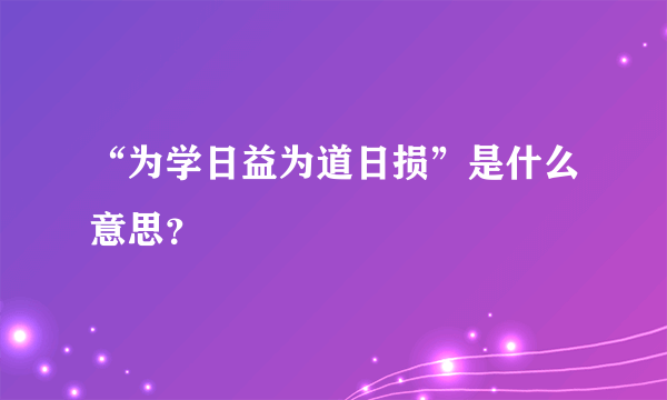 “为学日益为道日损”是什么意思？