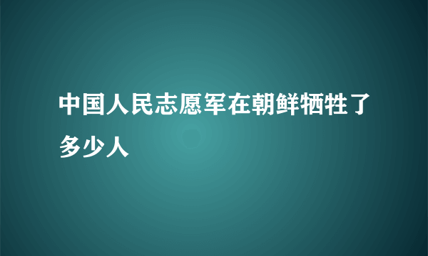 中国人民志愿军在朝鲜牺牲了多少人