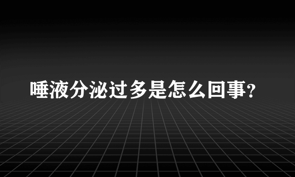 唾液分泌过多是怎么回事？