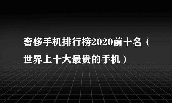 奢侈手机排行榜2020前十名（世界上十大最贵的手机）