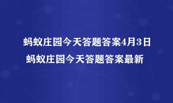 蚂蚁庄园今天答题答案4月3日 蚂蚁庄园今天答题答案最新