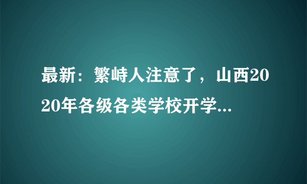 最新：繁峙人注意了，山西2020年各级各类学校开学时间公布