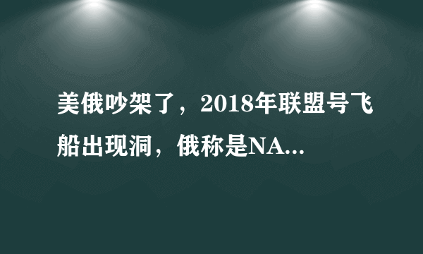 美俄吵架了，2018年联盟号飞船出现洞，俄称是NASA宇航员故意钻的