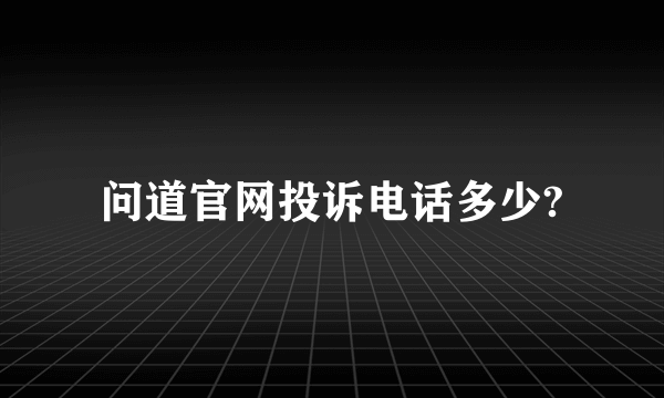 问道官网投诉电话多少?