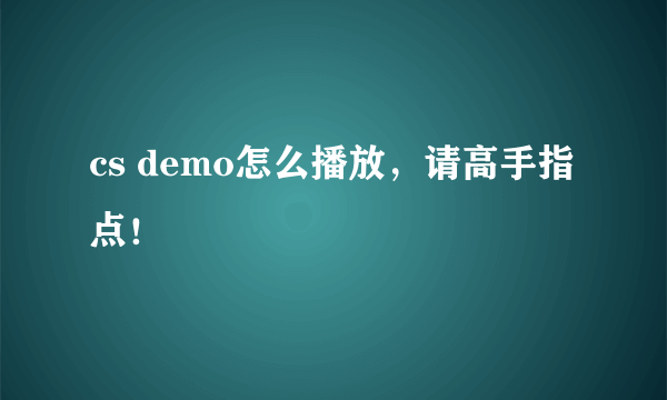 cs demo怎么播放，请高手指点！