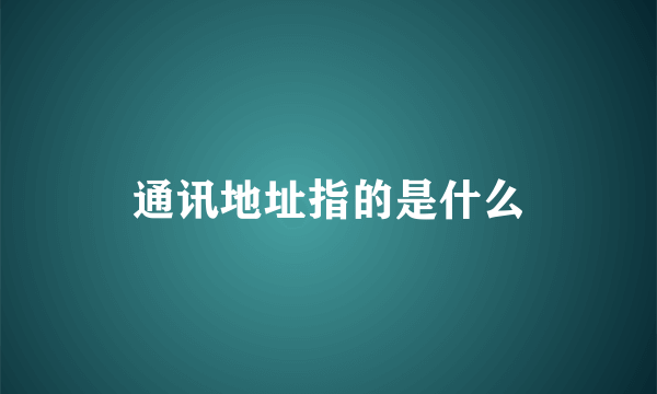 通讯地址指的是什么