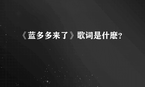 《蓝多多来了》歌词是什麽？