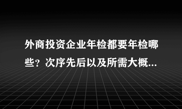 外商投资企业年检都要年检哪些？次序先后以及所需大概资料是什么？