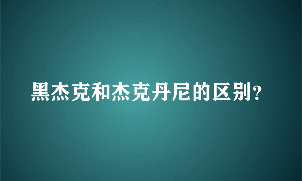 黑杰克和杰克丹尼的区别？