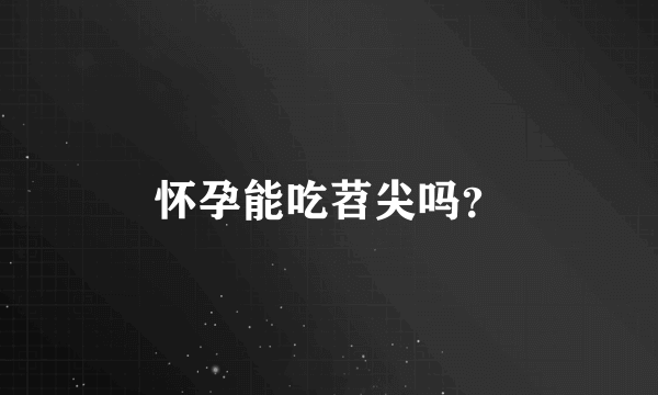 怀孕能吃苕尖吗？