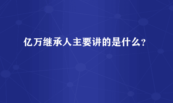 亿万继承人主要讲的是什么？