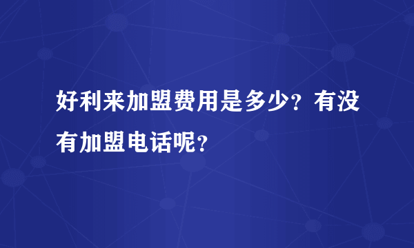 好利来加盟费用是多少？有没有加盟电话呢？