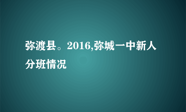 弥渡县。2016,弥城一中新人分班情况