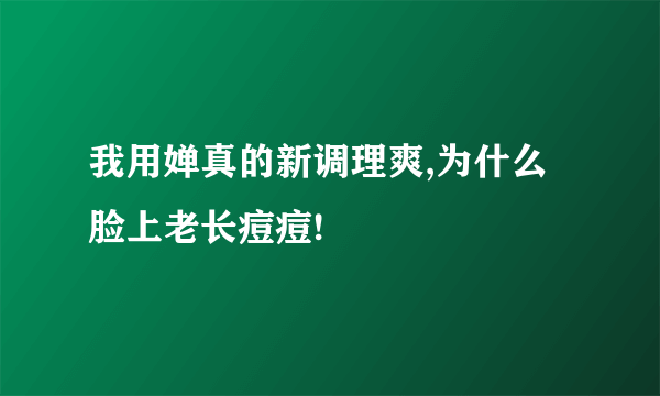 我用婵真的新调理爽,为什么脸上老长痘痘!