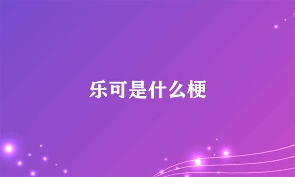 乐可是什么梗