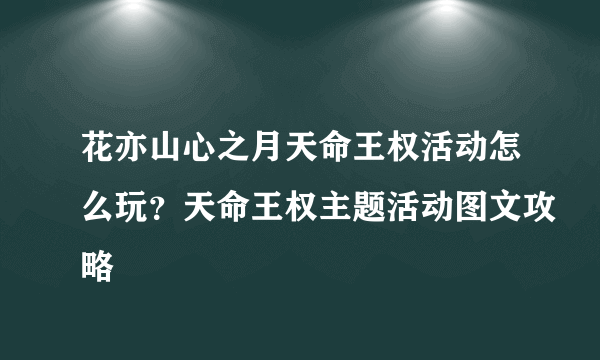 花亦山心之月天命王权活动怎么玩？天命王权主题活动图文攻略