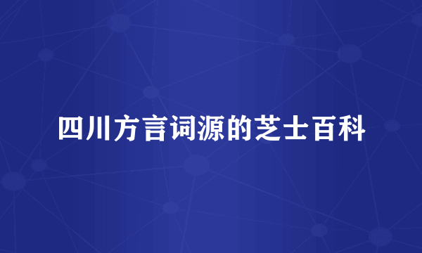 四川方言词源的芝士百科