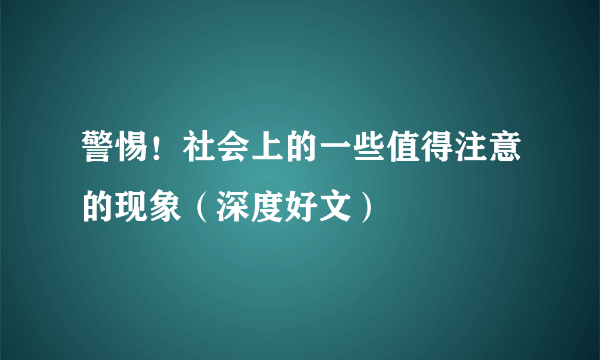 警惕！社会上的一些值得注意的现象（深度好文）