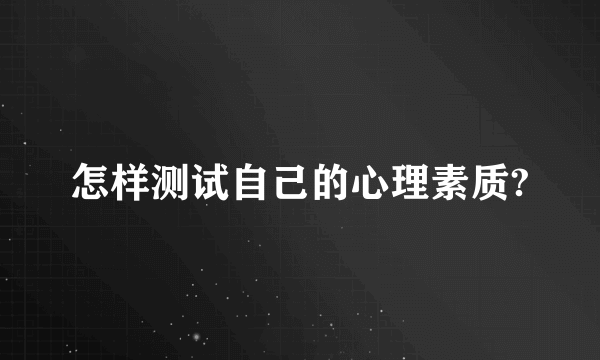 怎样测试自己的心理素质?